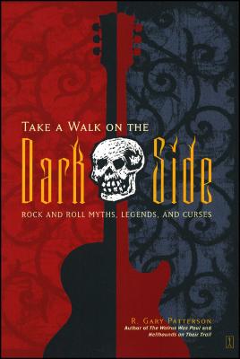 Take a Walk on the Dark Side: Rock and Roll Myths, Legends, and Curses By R. Gary Patterson Cover Image