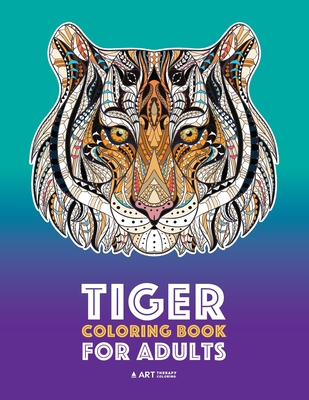 Tiger Coloring Book for Adults: Stress-Free Designs For Relaxation;  Detailed Tiger Pages; Art Therapy & Meditation Practice; Advanced Designs  For Men, (Paperback)