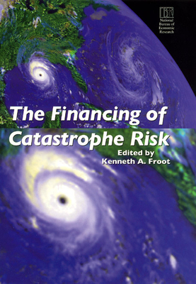 The Financing of Catastrophe Risk (National Bureau of Economic Research Project Report) Cover Image