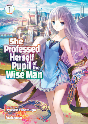 She Professed Herself Pupil of the Wise Man (Light Novel) Vol. 1 By Ryusen Hirotsugu, Fuzichoco (Illustrator) Cover Image