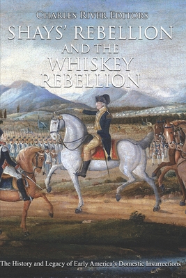 Shays' Rebellion and the Whiskey Rebellion: The History and Legacy of Early America's Domestic Insurrections