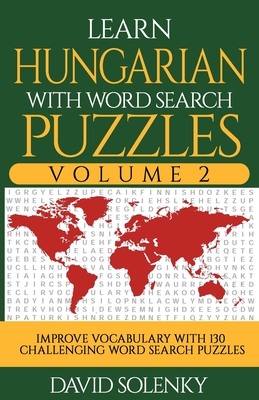 Learn Hungarian with Word Search Puzzles Volume 2: Learn Hungarian Language Vocabulary with 130 Challenging Bilingual Word Find Puzzles for All Ages Cover Image