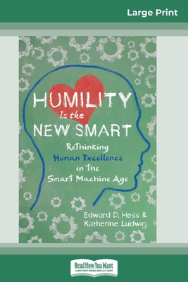 Humility Is the New Smart: Rethinking Human Excellence in the Smart Machine Age (16pt Large Print Edition) By Edward D. Hess, Katherine Ludwig Cover Image