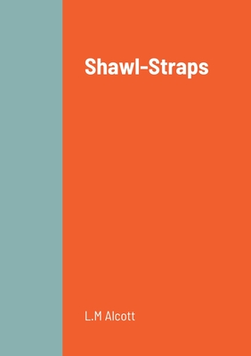Shawl-Straps By L. M. Alcott Cover Image