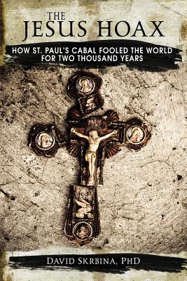The Jesus Hoax: How St. Paul's Cabal Fooled the World for Two Thousand Years Cover Image