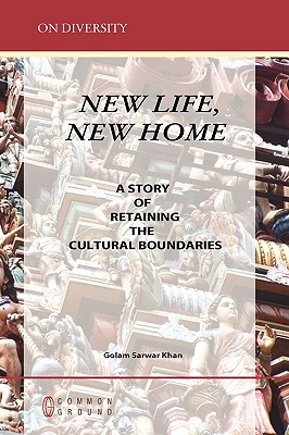 New Life, New Home: A Story of Retaining the Cultural Boundaries By Golam Sarwar Khan Cover Image
