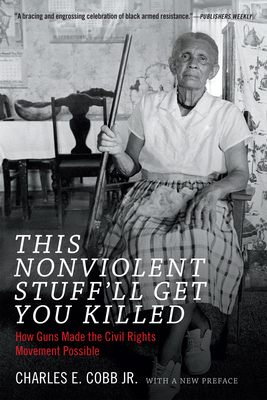 This Nonviolent Stuff'll Get You Killed: How Guns Made the Civil Rights Movement Possible By Charles E. Cobb Cover Image