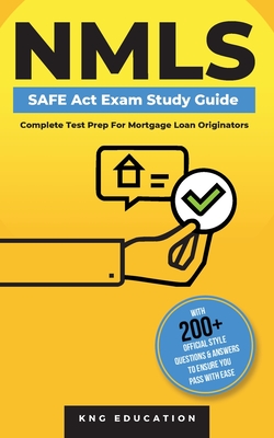 NMLS SAFE Act Exam Study Guide - Complete Test Prep For Mortgage Loan Originators: With 200+ Official Style Questions & Answers To Ensure You Pass Wit By Kng Education Cover Image