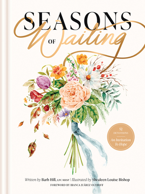 Seasons of Waiting: 52 Devotions By Barb Hill, Shealeen Louise Bishop (Illustrator), Bianca Juarez Olthoff (Foreword by) Cover Image