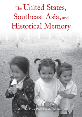 The United States, Southeast Asia, and Historical Memory By Mark Pavlick (Editor), Caroline Luft (Editor) Cover Image