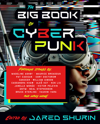 The Big Book of Cyberpunk By Jared Shurin, Madeline Ashby (Contributions by), Maurice Broaddus (Contributions by), Pat Cadigan (Contributions by), Cory Doctorow (Contributions by), William Gibson (Contributions by), Ken Liu (Contributions by), Janelle Monae (Contributions by), Neal Stephenson (Contributions by), Bruce Sterling (Contributions by) Cover Image