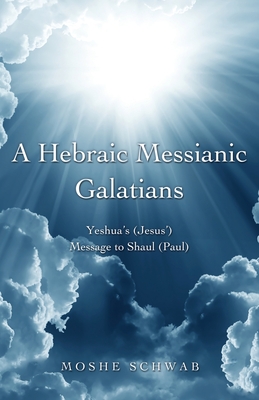 A Hebraic Messianic Galatians: Yeshua's (Jesus') Message to Shaul (Paul) Cover Image