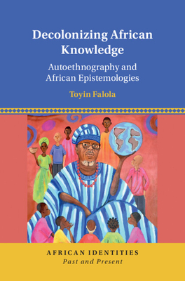 Decolonizing African Knowledge: Autoethnography and African Epistemologies By Toyin Falola Cover Image