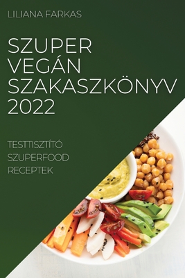 Szuper Vegán Szakaszkönyv 2022: Testtisztító Szuperfood Receptek Cover Image