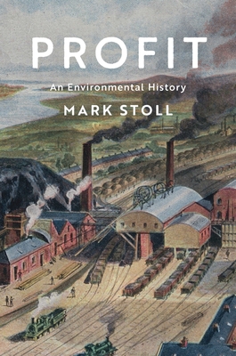 Profit: An Environmental History By Mark Stoll Cover Image