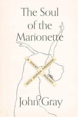 The Soul of the Marionette: A Short Inquiry into Human Freedom By John Gray Cover Image