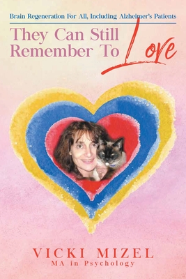 They Can Still Remember To Love: Brain Regeneration For All, Including Alzheimer's Patients By Vicki Mizel Cover Image