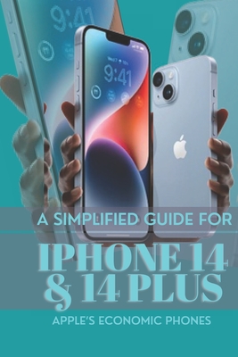 A SIMPLIFIED GUIDE FOR iPHONE 14 & 14 PLUS Cover Image