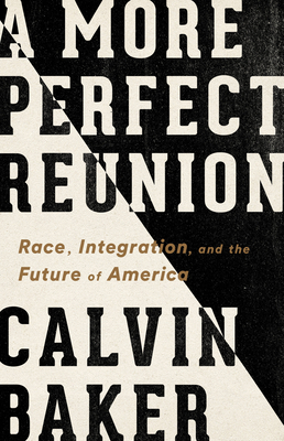 A More Perfect Reunion: Race, Integration, and the Future of America By Calvin Baker Cover Image