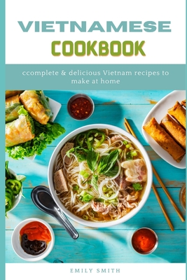 Vietnamese Cookbook: Complete & Delicious Vietnam Recipes to make at home Cover Image