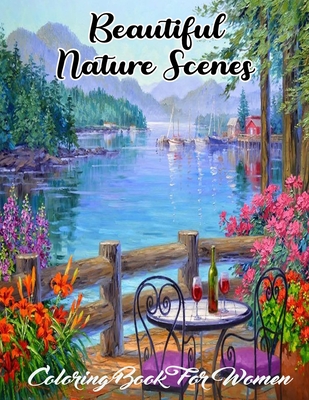 Beautiful Nature Scenes Coloring Book For Women: An Adult Coloring Book Featuring Stress Relieving Landscapes and Nature Scenes, Tropical Scenes, Peac Cover Image