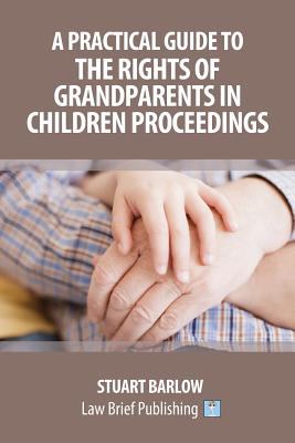 A Practical Guide to the Rights of Grandparents in Children Proceedings By Stuart Barlow Cover Image
