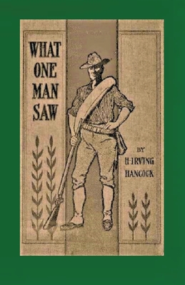 What One Man Saw, being the Personal Impressions of a War Correspondent in Cuba By Harrie Irving Hancock, George Nichols (Introduction by) Cover Image