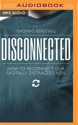 Disconnected: How to Reconnect Our Digitally Distracted Kids By Thomas Kersting, Jonathan Coleman (Read by) Cover Image