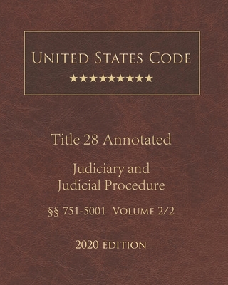 United States Code Annotated Title 28 Judiciary and Judicial Procedure 2020 Edition §§751 - 5001 Volume 2/2 By Jason Lee (Editor), United States Government Cover Image