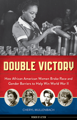 Double Victory: How African American Women Broke Race and Gender Barriers to Help Win World War II (Women of Action) By Cheryl Mullenbach Cover Image
