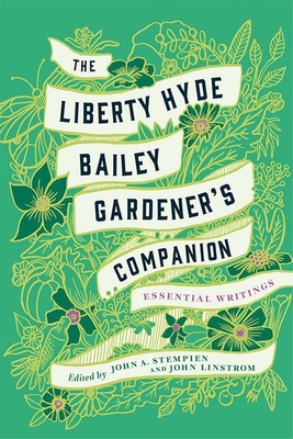 The Liberty Hyde Bailey Gardener's Companion: Essential Writings By Liberty Hyde Bailey, John A. Stempien (Editor), John Linstrom (Editor) Cover Image