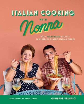 Italian Cooking with Nonna: 80+ Plant-Based Recipes Inspired by Classic Italian Dishes By Giuseppe Federici Cover Image