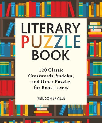 Literary Puzzle Book: 120 Classic Crosswords, Sudoku, and Other Puzzles for Book Lovers By Neil Somerville Cover Image