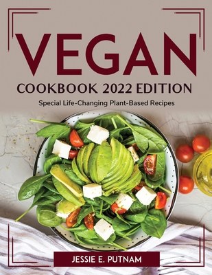 Vegan Cookbook 2022 Edition: Special Life-Changing Plant-Based Recipes By Jessie E Putnam Cover Image