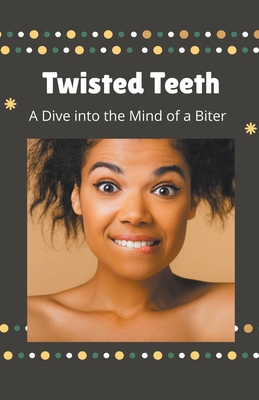 Twisted Teeth A Dive into the Mind of a Biter By Xspurts Com Cover Image