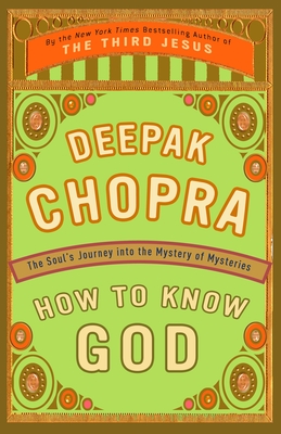 How to Know God: The Soul's Journey into the Mystery of Mysteries By Deepak Chopra, M.D. Cover Image