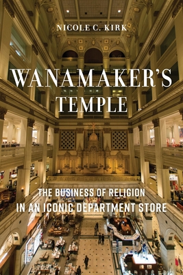 Wanamaker's Temple: The Business of Religion in an Iconic Department Store Cover Image