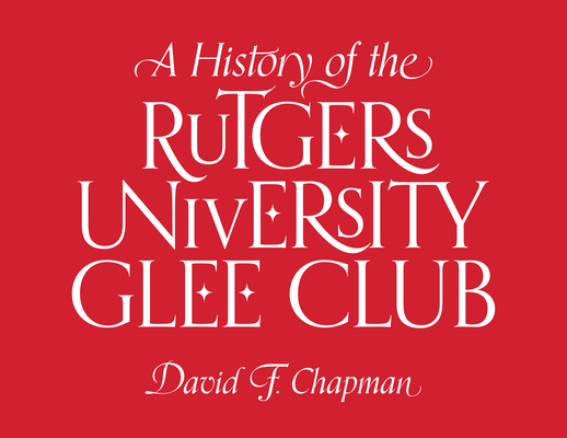 A History of the Rutgers University Glee Club By David F. Chapman Cover Image
