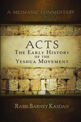 Acts: The Early History of the Yeshua Movement By Rabbi Barney Kasdan Cover Image