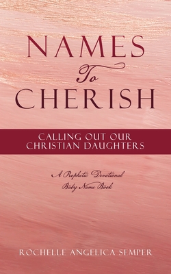 Names To Cherish: Calling Out Our Christian Daughters By Rochelle Angelica Semper Cover Image