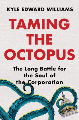 Taming the Octopus: The Long Battle for the Soul of the Corporation By Kyle Edward Williams Cover Image