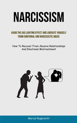 Narcissism: Avoid The Gas Lighting Effect And Liberate Yourself From Emotional And Narcissistic Abuse (How To Recover From Abusive Cover Image
