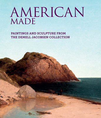 American Made: Paintings & Sculpture from the Demell Jacobsen Collection By Elizabeth B. Heuer, Jonathan Stuhlman (Editor) Cover Image