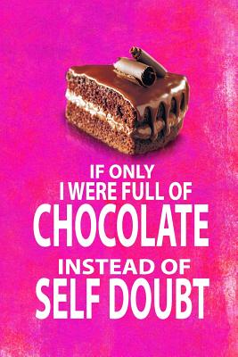 If Only I Were Full of Chocolate Instead of Self Doubt: 6x9 Funny Notebook for Chocolate Lovers! By Spicy Hot Cover Image