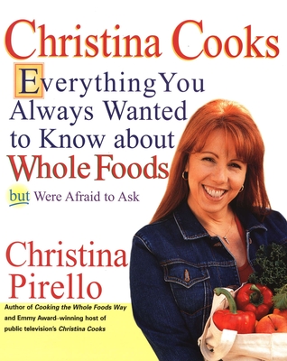 Christina Cooks: Everything You Always Wanted to Know About Whole Foods But Were Afraid to Ask By Christina Pirello Cover Image