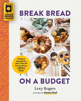 Break Bread on a Budget: Ordinary Ingredients, Extraordinary Meals By Lexy Rogers Cover Image