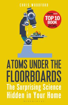 Atoms Under The Floorboards The Surprising Science Hidden