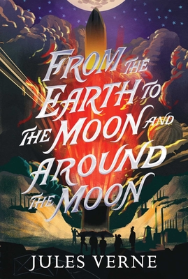 From the Earth to the Moon and Around the Moon (The Jules Verne Collection)