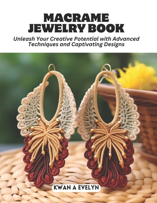 Macrame Jewelry Book: Unleash Your Creative Potential with Advanced Techniques and Captivating Designs Cover Image