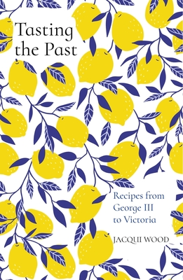 Tasting the Past: Recipes from George III to Victoria By Jacqui Wood Cover Image